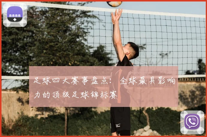 足球四大赛事盘点：全球最具影响力的顶级足球锦标赛