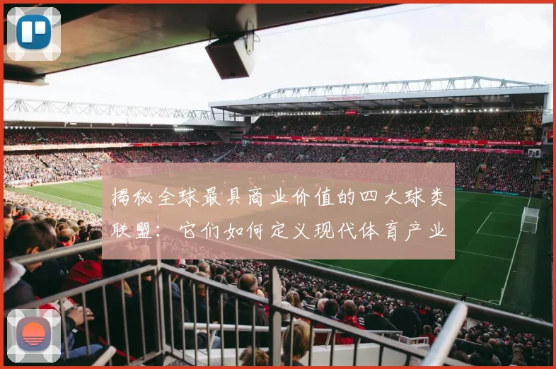揭秘全球最具商业价值的四大球类联盟：它们如何定义现代体育产业？